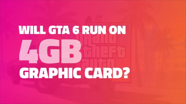 Will GTA 6 Run on 4GB Graphic Card?